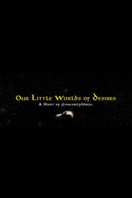 Our Little Worlds of Desires